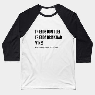 Friends Don’t Let Friends Drink Bad Wine Baseball T-Shirt